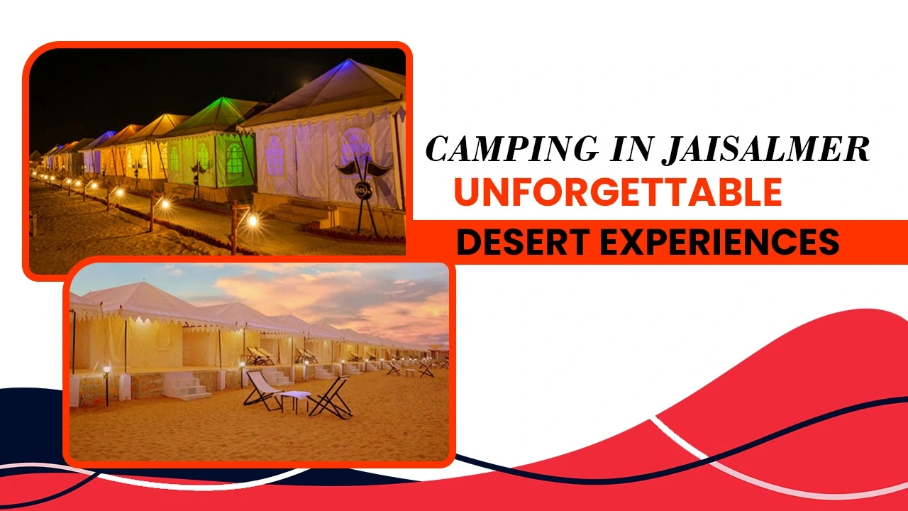 Camping in Jaisalmer: Unforgettable Desert Experiences